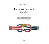 Il medico che vorrei. Essere/Avere. Da Ippocrate al futuro, l'alleanza fra medico e paziente sarà l'unica forza che potrà salvare la sanità italiana
