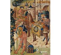 Il Medioevo in viaggio. Catalogo della mostra (Firenze, 20 marzo-21 giugno 2015). Ediz. illustrata (Grandi libri arte)