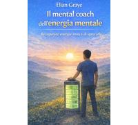 Il mental coach dell’energia mentale: Recuperare energie invece di sprecarle