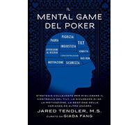 Il Mental Game Del Poker: Strategie collaudate per migliorare il controllo del tilt, la sicurezza di sé, la motivazione, la gestione della varianza ed altro ancora