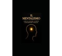 Il Mentalismo: L’Arte di Leggere la Mente e Influenzare la Realtà