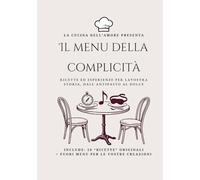 Il Menu della Complicità: 28 Esperienze per Coppie da “Cucinare” Insieme: PERFETTO REGALO PER SAN VALENTINO | Ricettario di Attività, Giochi e Sfide per uscire dalla Routine, dall'Antipasto al Dolce