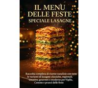 Il Menù delle Feste - Speciale Lasagne.Raccolta completa di ricette natalizie con tutte le varianti di lasagne:: regionali, creative, gourmet e moderne per Vigilia, Cenone e pranzi delle feste.