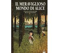 Il meraviglioso mondo di Alice. Ediz. illustrata