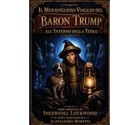 IL MERAVIGLIOSO VIAGGIO DEL BARON TRUMP ALL’INTERNO DELLA TERRA: Nuova traduzione di Alessandro Moretta