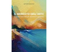 IL MERCATO DELL'ARTE: La guida essenziale per investitori e galleristi