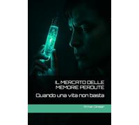 IL MERCATO DELLE MEMORIE PERDUTE: Quando una vita non basta