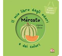 Il mercato. Il mio libro degli odori e dei colori. Nuova ediz.