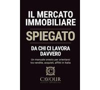 Il mercato immobiliare spiegato da chi ci lavora davvero: Un manuale onesto per orientarsi tra vendite, acquisti, affitti in Italia