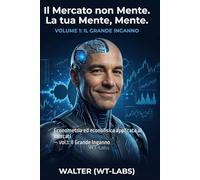 Il Mercato non Mente. La Tua Mente, Mente: Econometria ed econofisica applicata ai mercati - vol.1