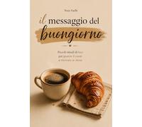 Il Messaggio del Buongiorno: Piccoli rituali di luce per guarire il cuore e ritrovare se stessi