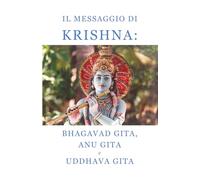 Il messaggio di Krishna: Bhagavad Gita, Anu Gita e Uddhava Gita