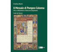 Il Messale di Pompeo Colonna. Arte e collezionismo a Roma nel Cinquecento. Codici dal Vaticano. Ediz. a colori (Arte e cataloghi)