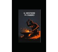 IL MESTIERE DEL FABBRO: Manuale Tecnico Professionale - Edizione Enciclopedica