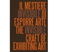 Il mestiere invisibile di esporre arte. Ediz. italiana e inglese (Libri illustrati)