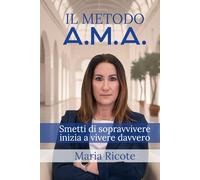Il Metodo A.M.A. di Maria Ricote: Smetti di sopravvivere, inizia a vivere davvero