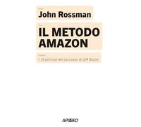 Il metodo Amazon. I 14 principi del successo di Jeff Bezos (Apogeo Saggi)