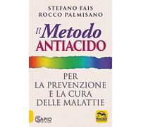 Il metodo antiacido per la prevenzione e la cura delle malattie (La biblioteca del benessere)