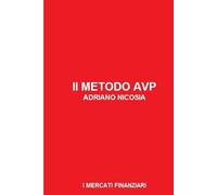 Il Metodo AVP - Analisi Volume Prezzo: Decifra i mercati, domina il rischio, massimizza il profitto: il metodo per trasformare l'analisi economica in operatività vincente (I MERCATI FINANZIARI)