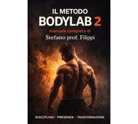 IL METODO BODYLAB 2: Programma completo di allenamento e nutrizione per la trasformazione fisica e mentale (GLI IMPERDIBILI)