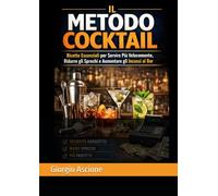 Il Metodo Cocktail: Ricette Essenziali per Servire Più Velocemente, Ridurre gli Sprechi e Aumentare gli Incassi al Bar