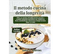 Il metodo cucina della longevità: Oltre 120 ricette scientificamente provate e semplici abitudini quotidiane per migliorare forza, metabolismo e benessere a lungo termine dopo i 40 anni