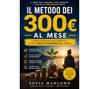 Il metodo dei 300 € al mese: come costruire una rendita e la tua libertà finanziaria nel tempo