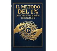Il Metodo del 1% per Costruire Abitudini Indistruttibili: Sistemi di Identità: Registro per il Cambiamento Costante, per Ottimizzare l'Ambiente e Progettare Nuovi Risultati