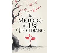 Il Metodo del 1% Quotidiano: Crescita personale e micro-azioni per produttività e nuove abitudini
