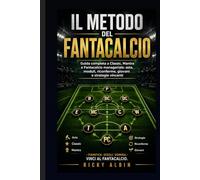 Il Metodo Del Fantacalcio: Guida completa a Classic, Mantra e Fantacalcio manageriale: asta, moduli, riconferme, giovani e strategie per vincere(e un pizzico di storia)