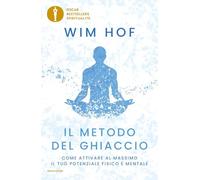 Il metodo del ghiaccio. Come attivare al massimo il tuo potenziale fisico e mentale (Oscar bestsellers spiritualità)