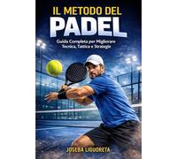 IL METODO DEL PADEL: Guida pratica per giocare meglio, evitare errori e dominare il punto con intelligenza
