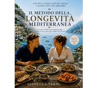 Il Metodo della Longevità Mediterranea: Un piano scientifico per mangiare meglio, restare in forma e vivere a lungo