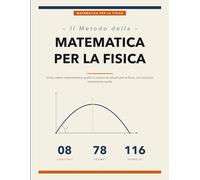 Il Metodo della Matematica per la Fisica: Unità, Vettori, Trigonometria, Grafici e Nozioni di Calcolo con Esempi Svolti ed Esercizi Risolti