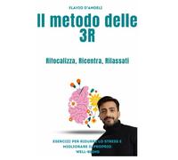 Il metodo delle 3R Rifocalizza, Ricentra, Rilassati: esercizi per ridurre lo stress e migliorare il proprio well-being (l'intelligenza del benessere)