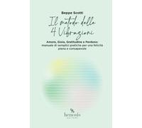 Il metodo delle 4 Vibrazioni: Amore, Gioia, Gratitudine e Perdono: manuale di semplici pratiche per una felicità piena e consapevole