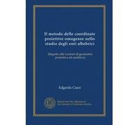 Il metodo delle coordinate proiettive omogenee nello studio degli enti albebrici: (Sèguito alle Lezioni di geometria proiettiva ed analitica)
