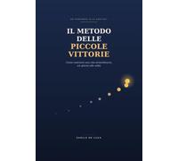 Il Metodo delle Piccole Vittorie: Come costruire una vita straordinaria, un giorno alla volta