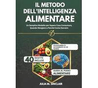 Il Metodo dell'Intelligenza Alimentare: Un Semplice Modello per Sapere Cosa Consumare, Quando Mangiare e Perché Conta Davvero