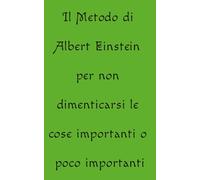 Il Metodo di Albert Einstein: Per non dimenticarsi le cose importanti e quelle poco importanti | Annotare i pensieri, ciò che vogliamo o dobbiamo fare, i nomi, i luoghi, gli avvenimenti