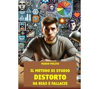 Il metodo di studio distorto da bias e fallacie.: Perché e quando lo studio e il metodo di studio non funzionano e non possono funzionare.