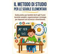 Il Metodo di Studio per le Scuole Elementari: Guida pratica per bambini dai 6 agli 11 anni: tecniche semplici, organizzazione e strategie per imparare con sicurezza e divertimento.