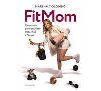 Il metodo Fitmom. Il manuale per conciliare maternità e fitness (Varia)