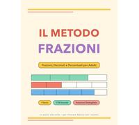 Il Metodo Frazioni: Frazioni, Decimali e Percentuali per Adulti - 9 Serie Progressive con 135 Esercizi e Soluzioni Complete