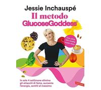 Il metodo Glucose Goddess®. In sole 4 settimane elimina gli attacchi di fame, aumenta l’energia, sentiti al massimo (Salute)