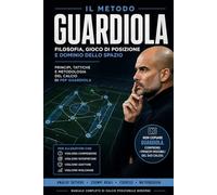 IL metodo Guardiola: Principi, Tattiche e Metodologia del Calcio Posizionale Moderno (Il metodo... dal professionismo ai campi di provincia)