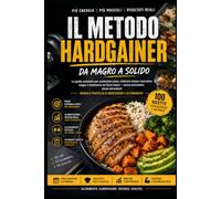 IL METODO HARDGAINER Da magro a solido: La guida completa per aumentare peso, costruire massa muscolare magra e mantenere un fisico tonico - senza scorciatoie, senza estremismi