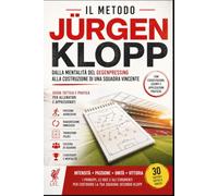 Il metodo Jurgen Klopp: Dalla Mentalità del Gegenpressing alla Costruzione di una Squadra Vincente (Il metodo... dal professionismo ai campi di provincia)