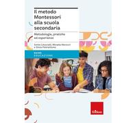 Il metodo Montessori alla scuola secondaria. Metodologie, pratiche ed esperienze (Guide per l'educazione)