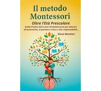 Il metodo Montessori oltre l’età prescolare: Guida pratica dai 6 anni all’Adolescenza per educare all’autonomia, al pensiero critico e alla responsabilità.